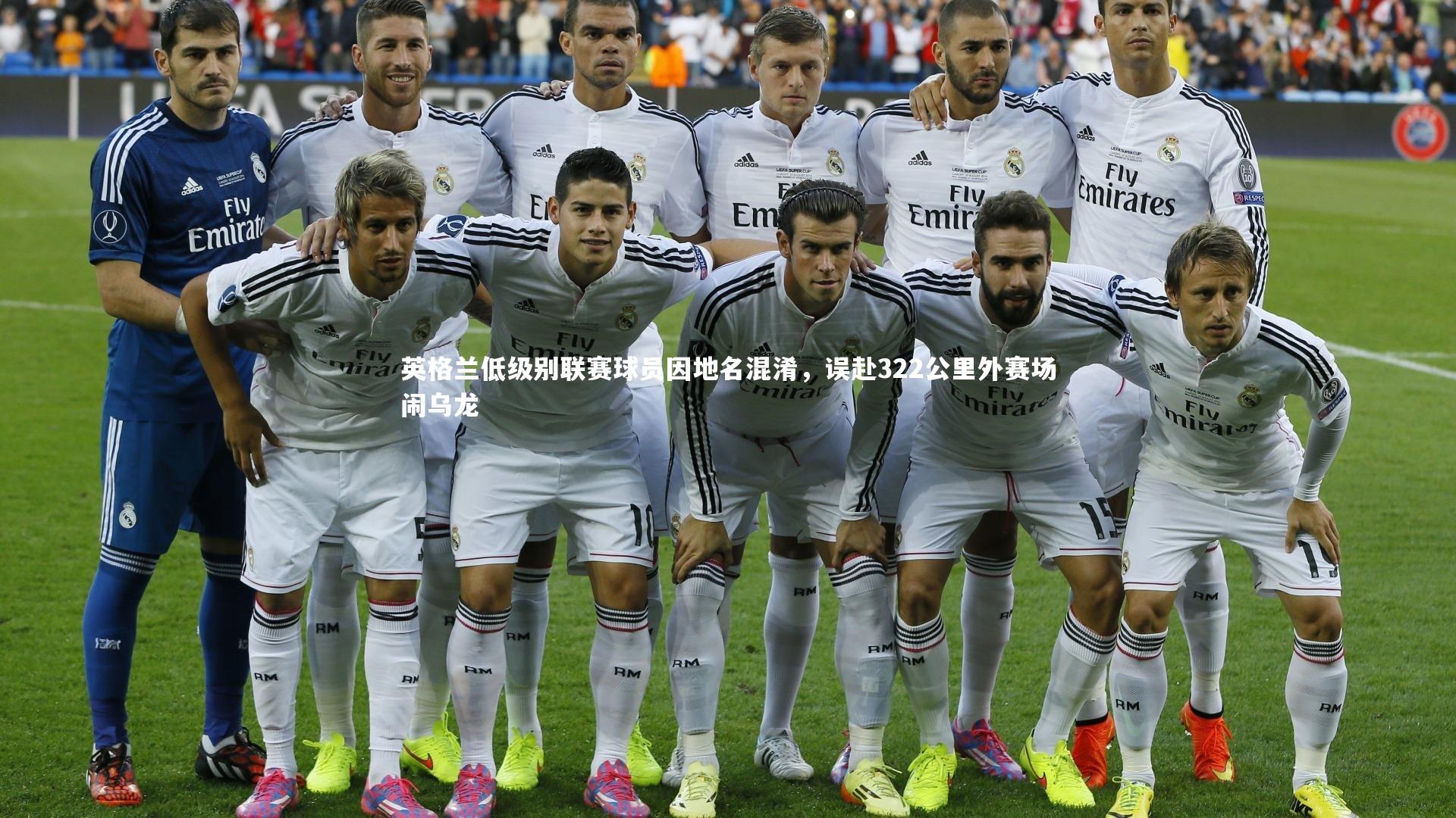 英格兰低级别联赛球员因地名混淆，误赴322公里外赛场闹乌龙