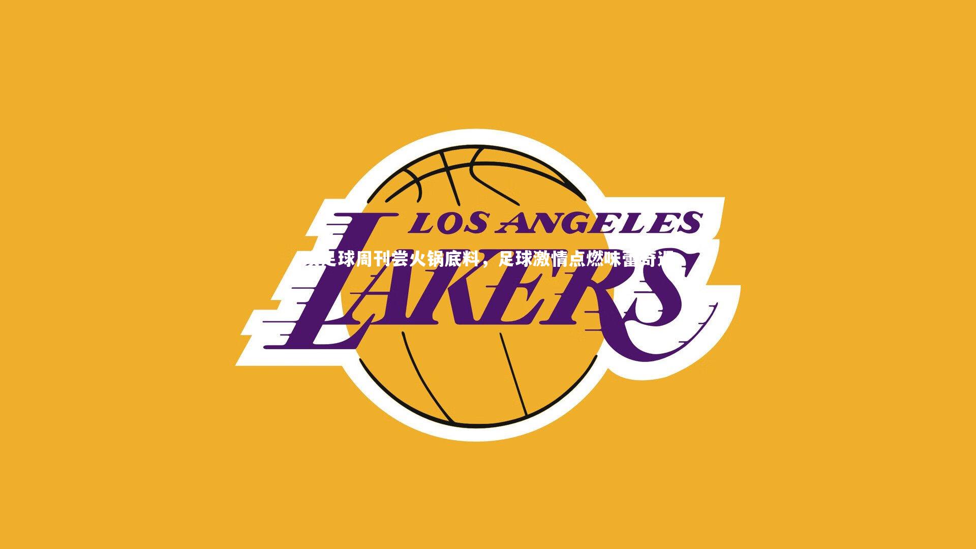 读足球周刊尝火锅底料，足球激情点燃味蕾奇遇