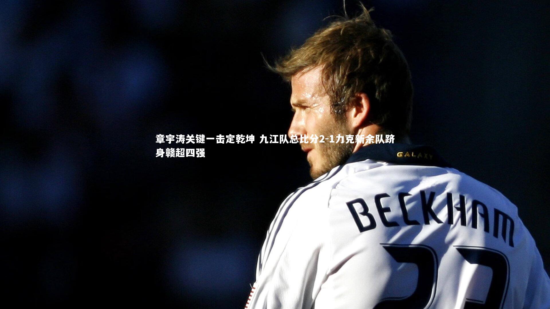 开云体育官网|章宇涛关键一击定乾坤 九江队总比分2-1力克新余队跻身赣超四强
