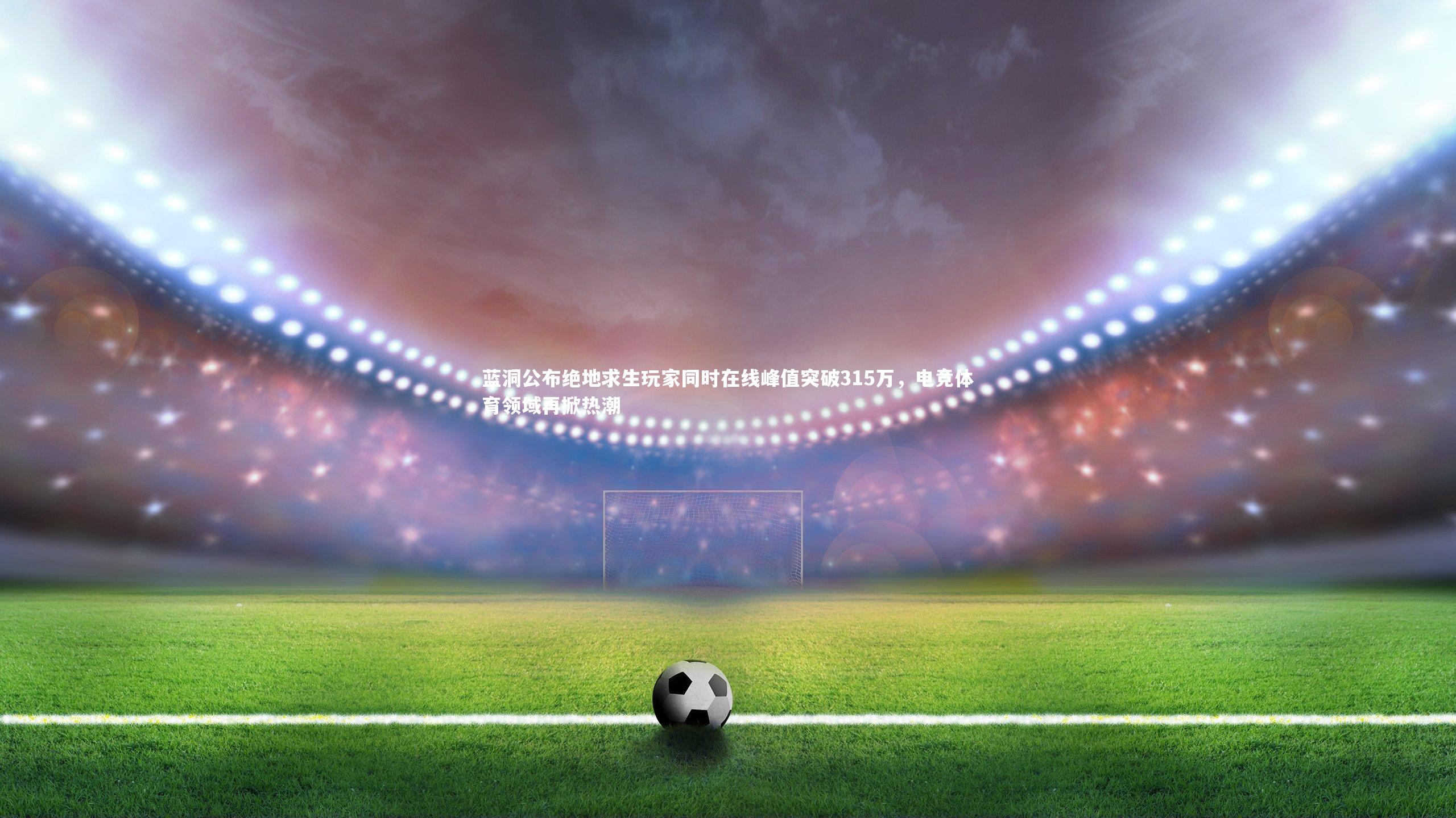 开云体育平台-蓝洞公布绝地求生玩家同时在线峰值突破315万，电竞体育领域再掀热潮