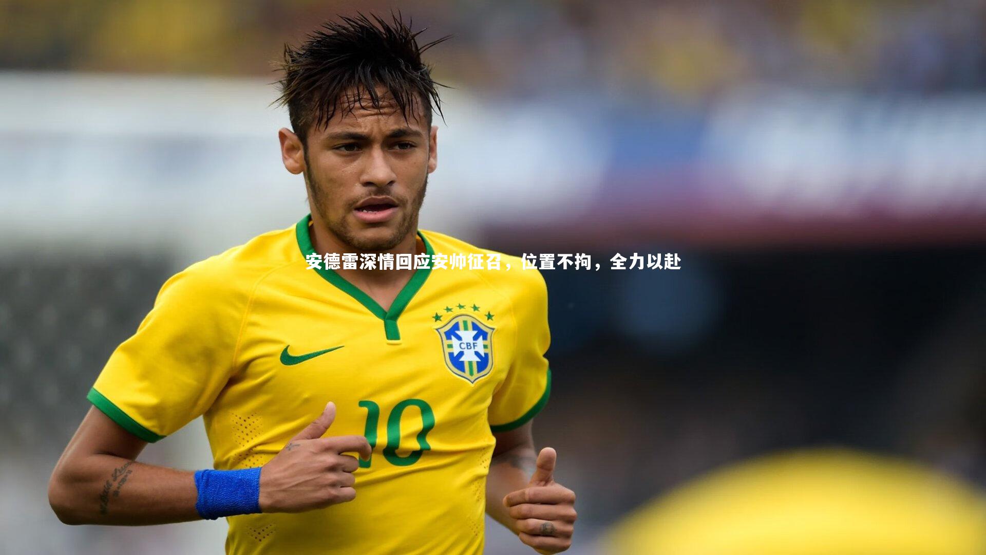 开云体育平台|安德雷深情回应安帅征召，位置不拘，全力以赴
