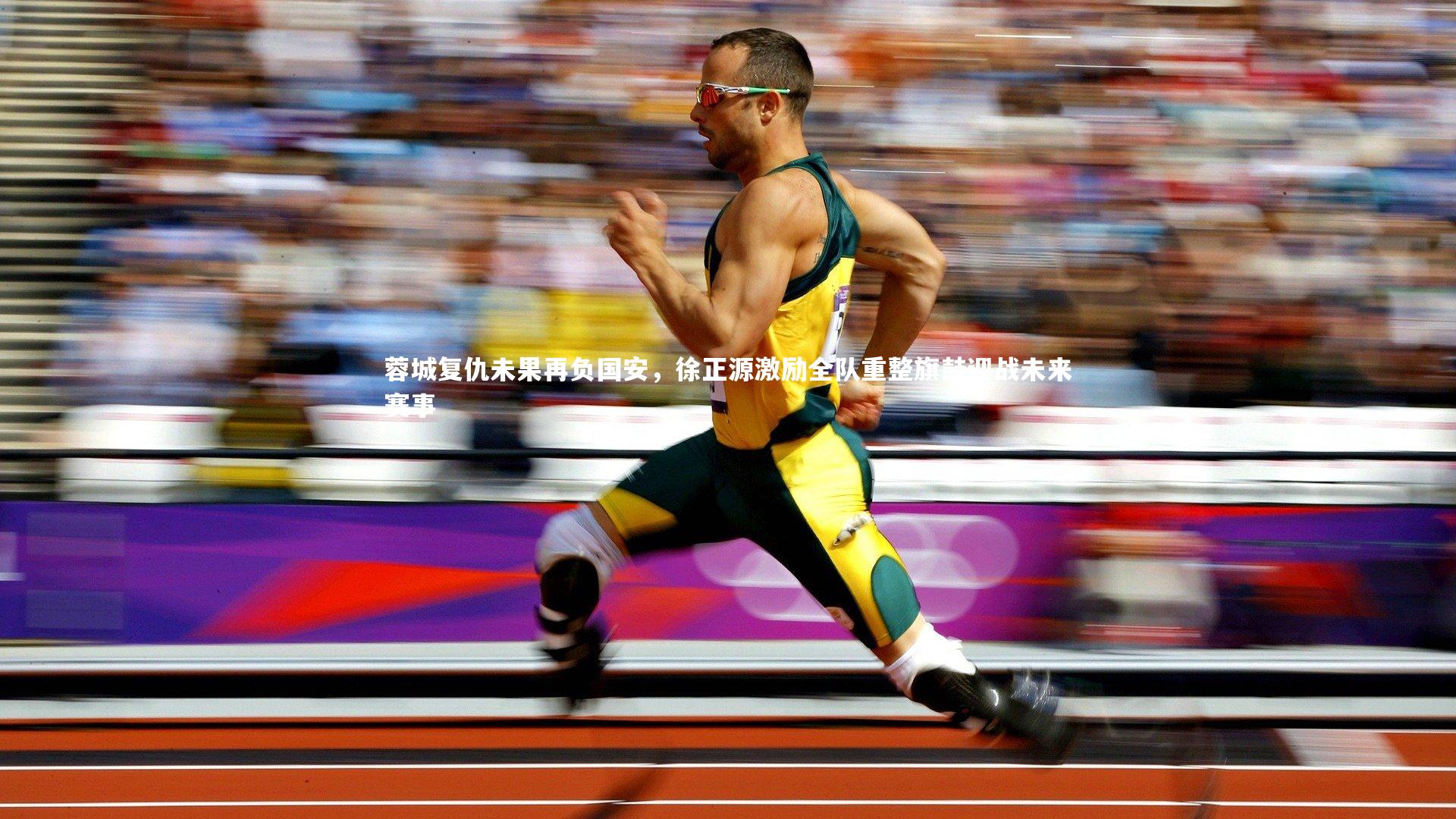 KAIYUN开云|蓉城复仇未果再负国安，徐正源激励全队重整旗鼓迎战未来赛事