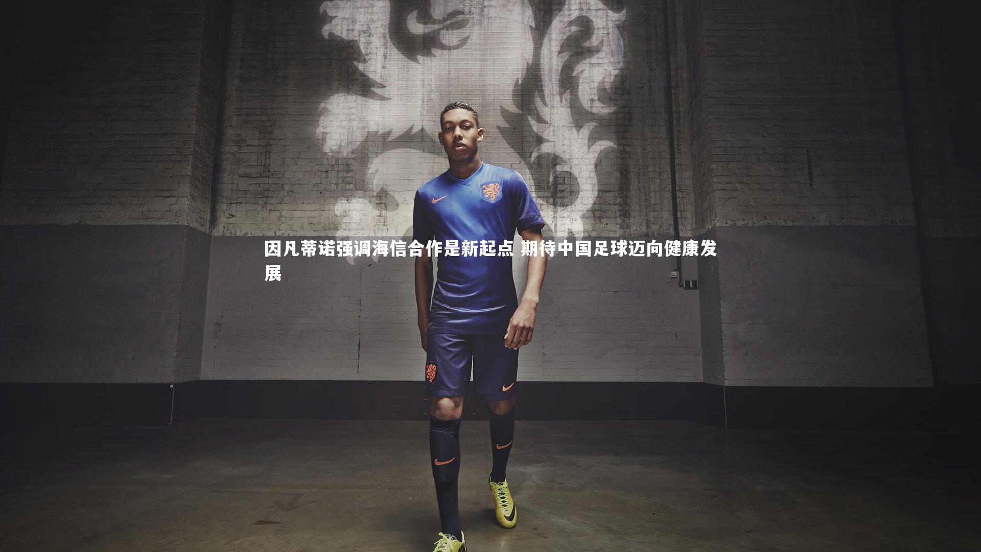 因凡蒂诺强调海信合作是新起点 期待中国足球迈向健康发展