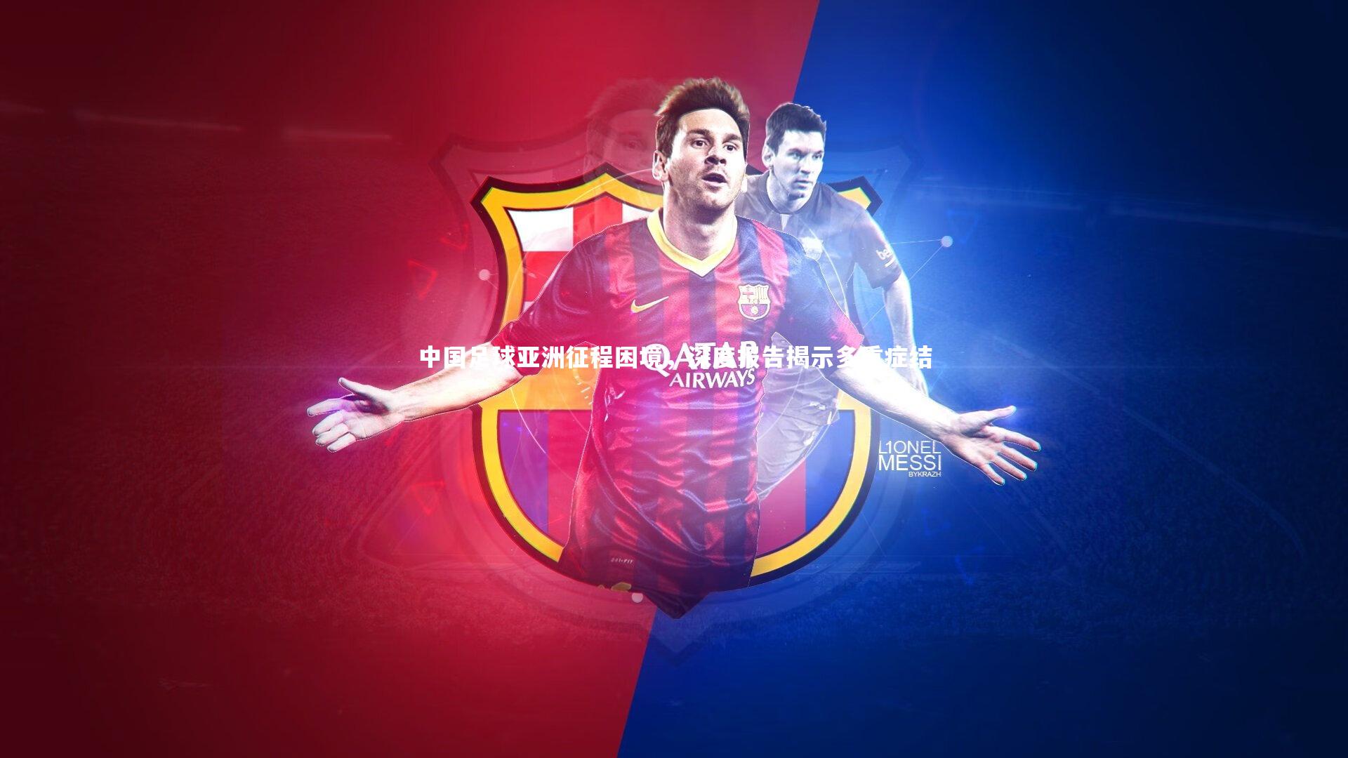 中国足球亚洲征程困境,深度报告揭示多重症结